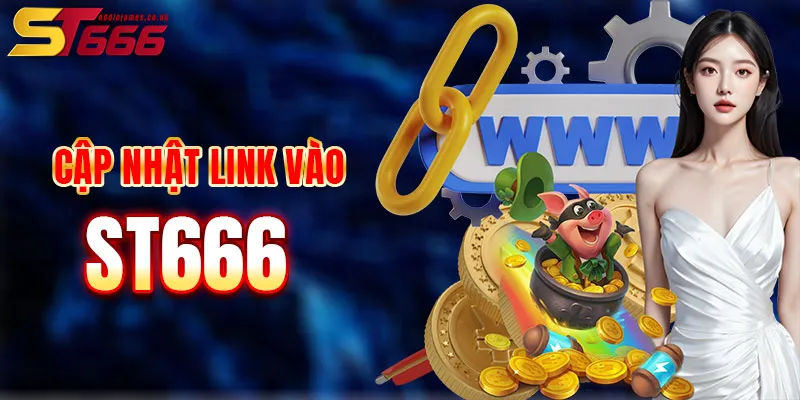 Cập nhật link vào ST666 năm 2025