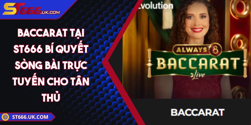 Baccarat Tại ST666 Bí Quyết Sòng Bài Trực Tuyến Cho Tân Thủ
