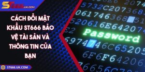 Cách Đổi Mật Khẩu ST666: Bảo Vệ Tài Sản Và Thông Tin Của Bạn