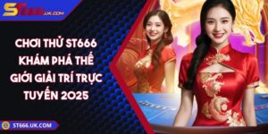 Chơi Thử ST666 Khám Phá Thế Giới Giải Trí Trực Tuyến 2025
