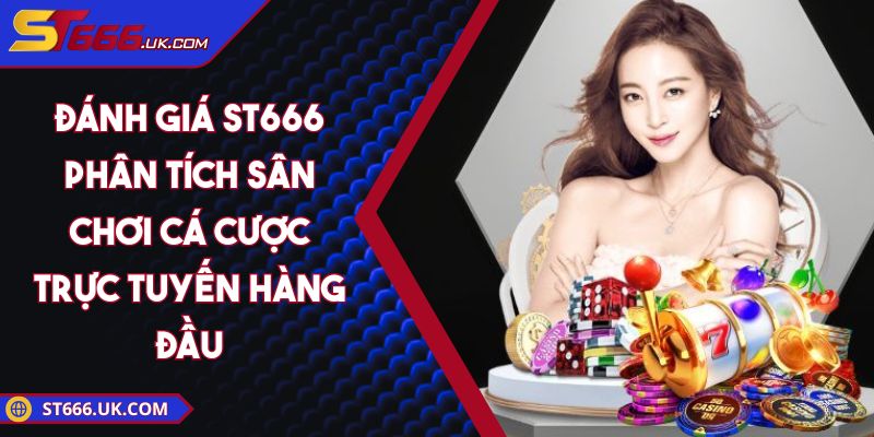 Đánh giá ST666 - Sân Chơi Cá Cược Trực Tuyến Hàng Đầu