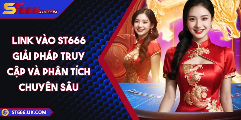 Link Vào ST666 - Giải Pháp Truy Cập Và Phân Tích Chuyên Sâu