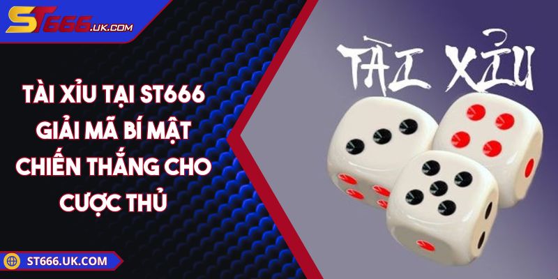 Tài Xỉu Tại ST666 - Giải Mã Bí Mật Chiến Thắng Cho Cược Thủ